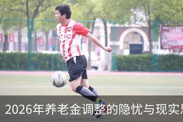 2026年养老金调整的隐忧与现实思考