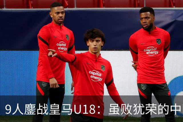 9人鏖战皇马U18：虽败犹荣的中国少年们
