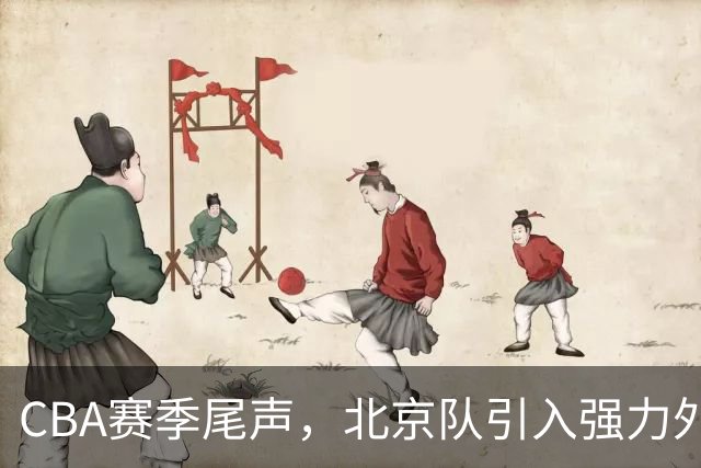 CBA赛季尾声，北京队引入强力外援，领跑群雄