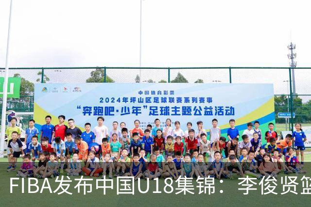 FIBA发布中国U18集锦：李俊贤篮下起飞得分