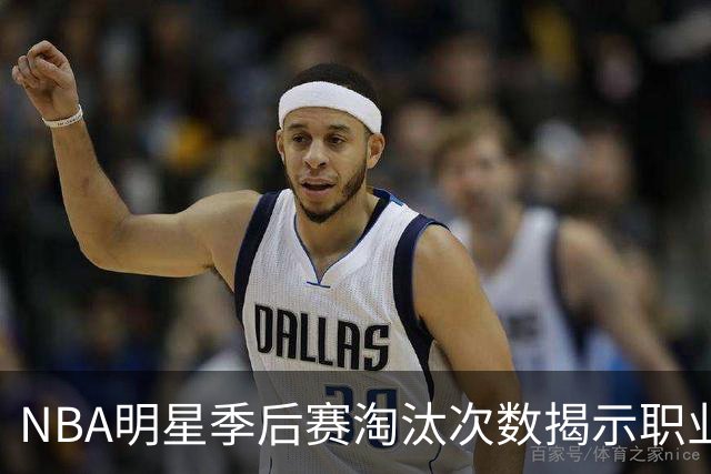 NBA明星季后赛淘汰次数揭示职业生涯境遇