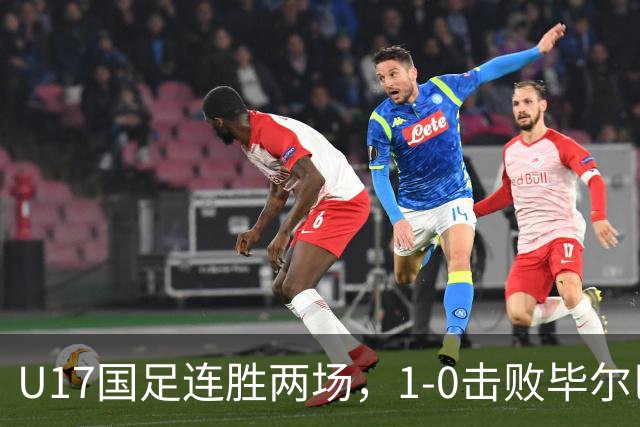 U17国足连胜两场，1-0击败毕尔巴鄂锁定四强资格