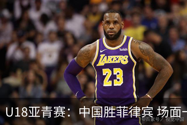 U18亚青赛：中国胜菲律宾 场面一度紧张